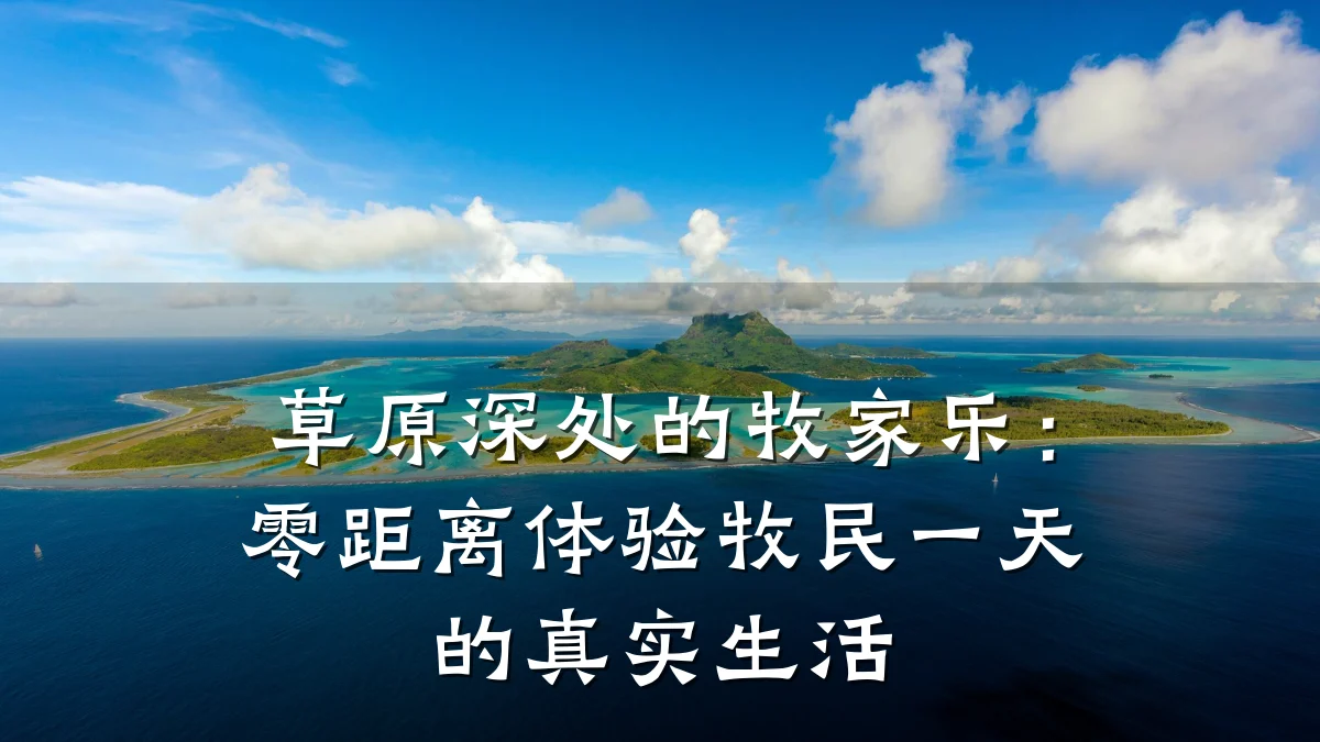 草原深处的牧家乐:零距离体验牧民一天的真实生活