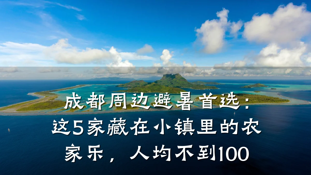 成都周边避暑首选:这5家藏在小镇里的农家乐,人均不到100