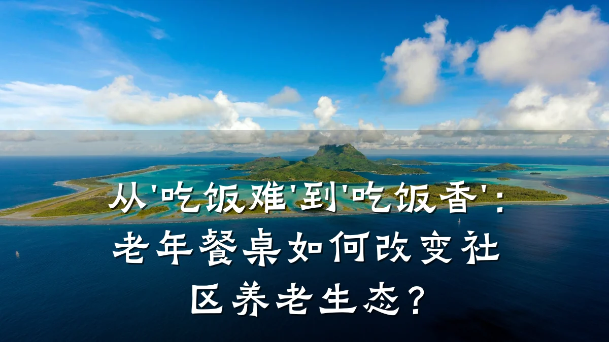 从'吃饭难'到'吃饭香':老年餐桌如何改变社区养老生态?