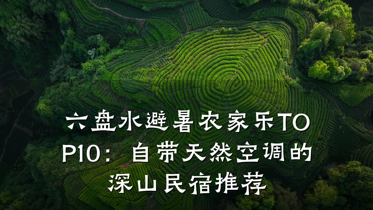 六盘水避暑农家乐TOP10:自带天然空调的深山民宿推荐