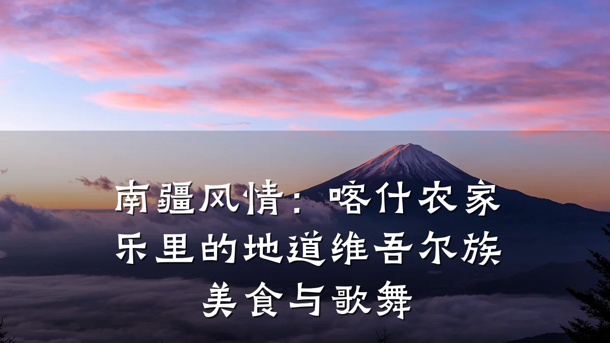 南疆风情:喀什农家乐里的地道维吾尔族美食与歌舞