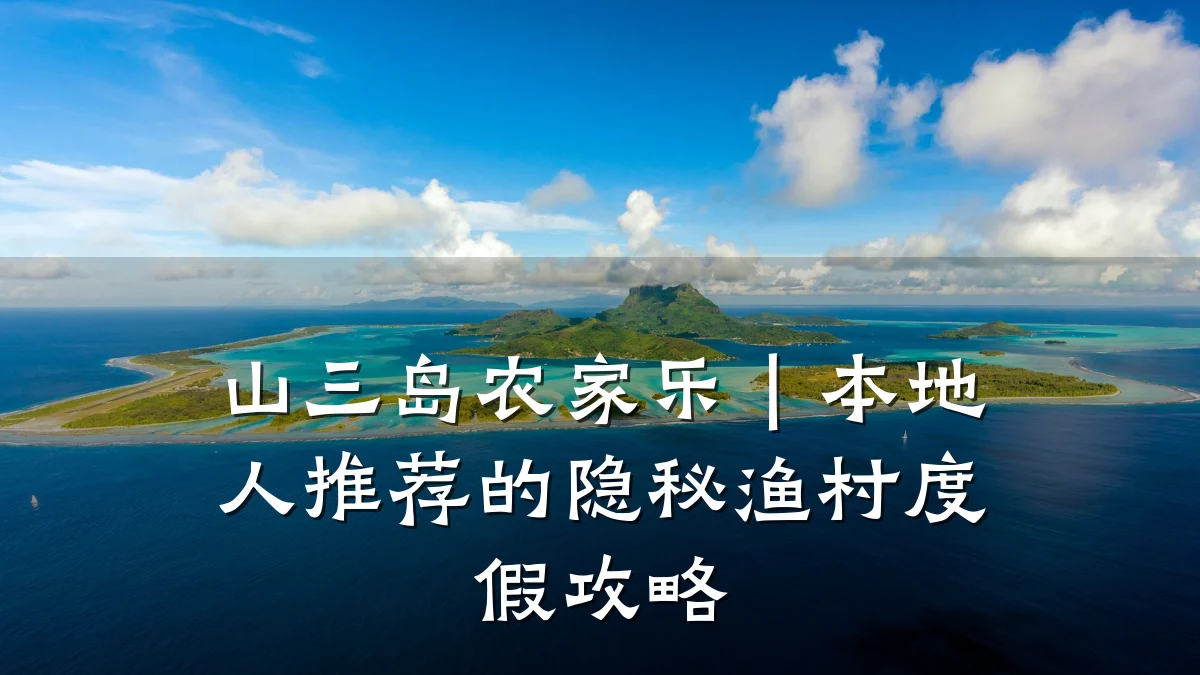 山三岛农家乐|本地人推荐的隐秘渔村度假攻略