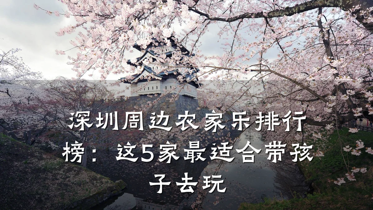 深圳周边农家乐排行榜:这5家最适合带孩子去玩