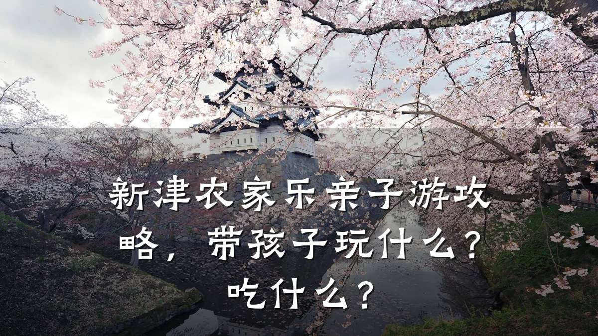 新津农家乐亲子游攻略,带孩子玩什么?吃什么?