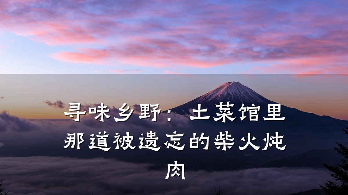 寻味乡野:土菜馆里那道被遗忘的柴火炖肉