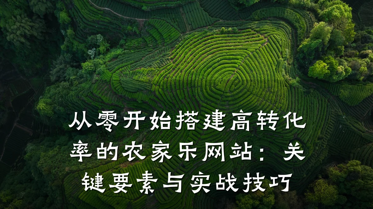 从零开始搭建高转化率的农家乐网站:关键要素与实战技巧