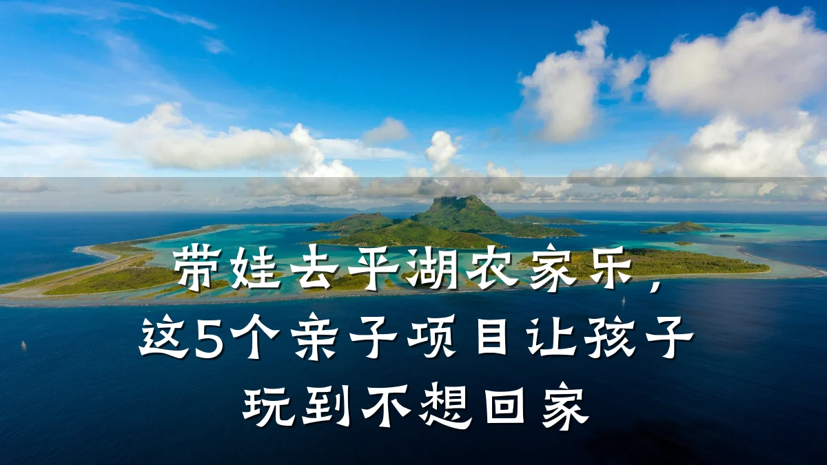 带娃去平湖农家乐,这5个亲子项目让孩子玩到不想回家