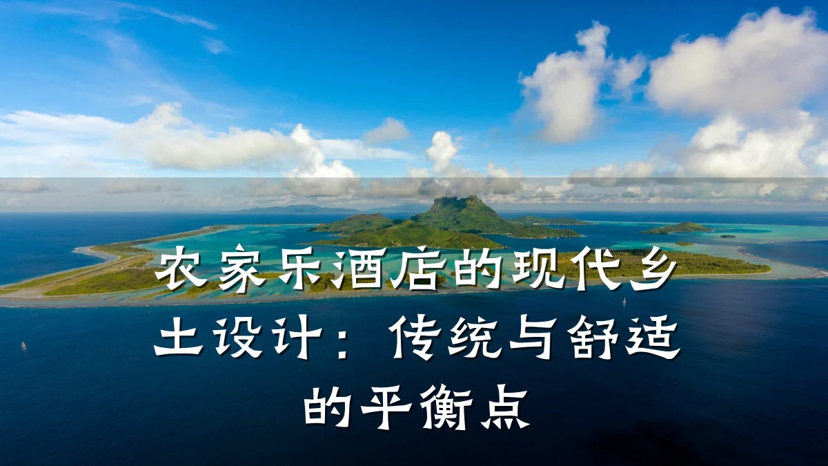农家乐酒店的现代乡土设计：传统与舒适的平衡点