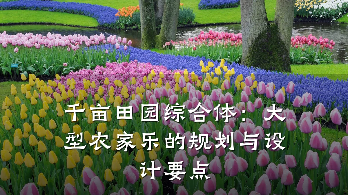 千亩田园综合体:大型农家乐的规划与设计要点