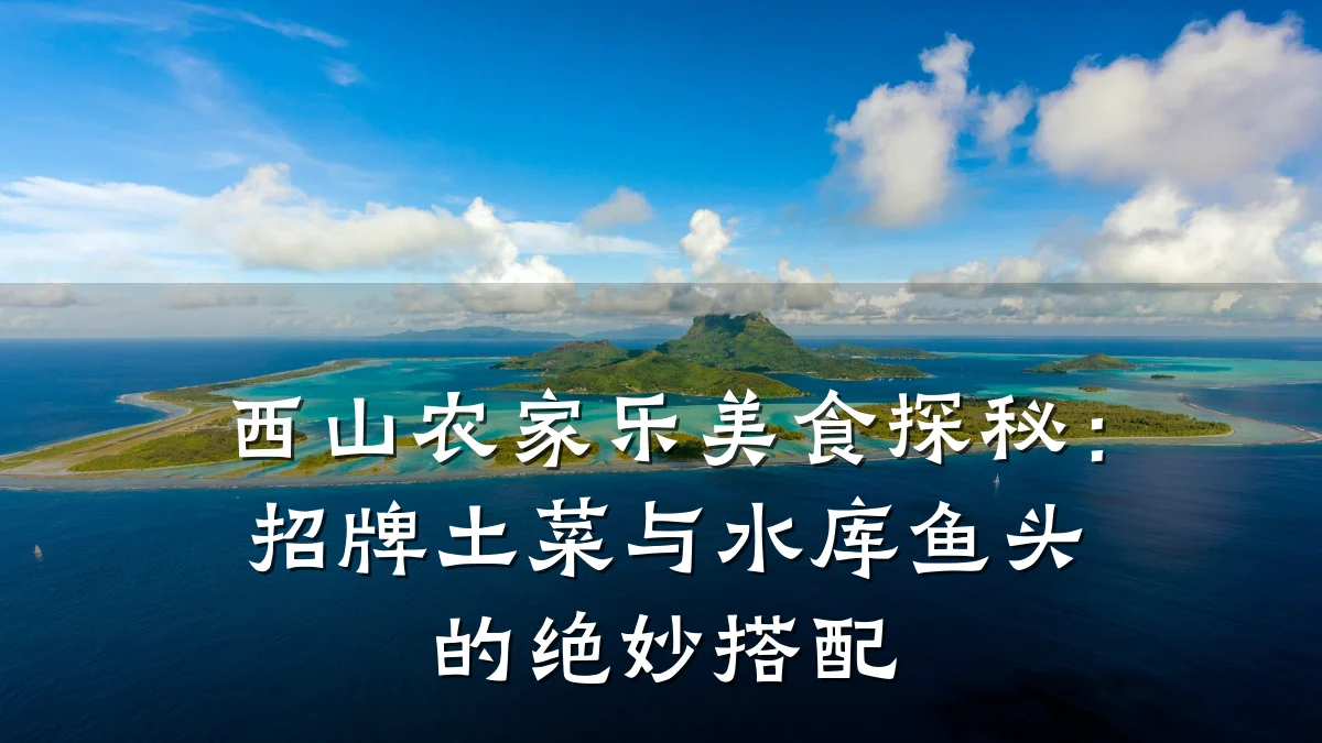 西山农家乐美食探秘:招牌土菜与水库鱼头的绝妙搭配