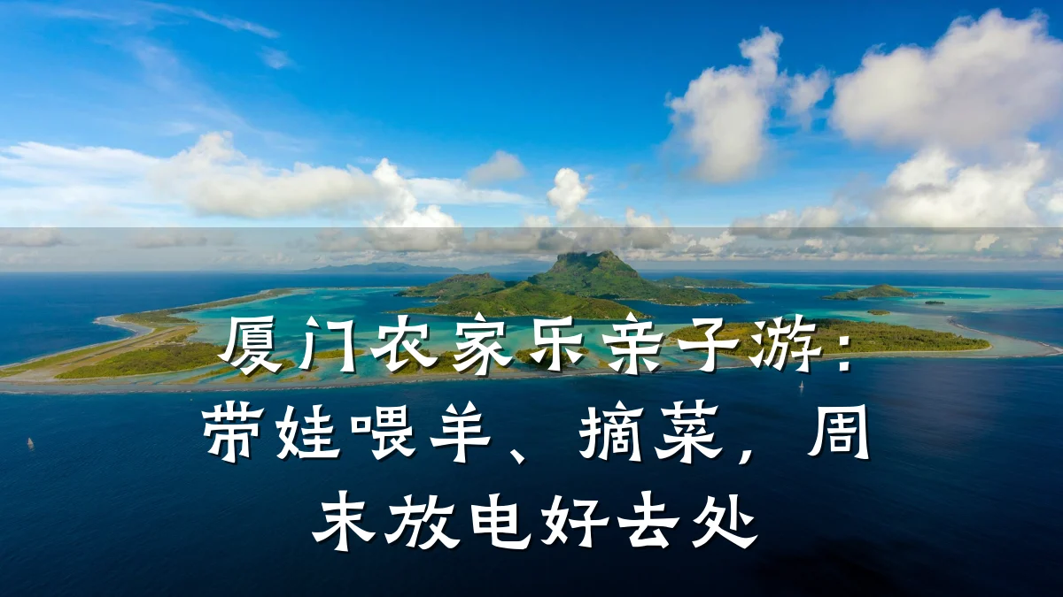 厦门农家乐亲子游:带娃喂羊、摘菜,周末放电好去处