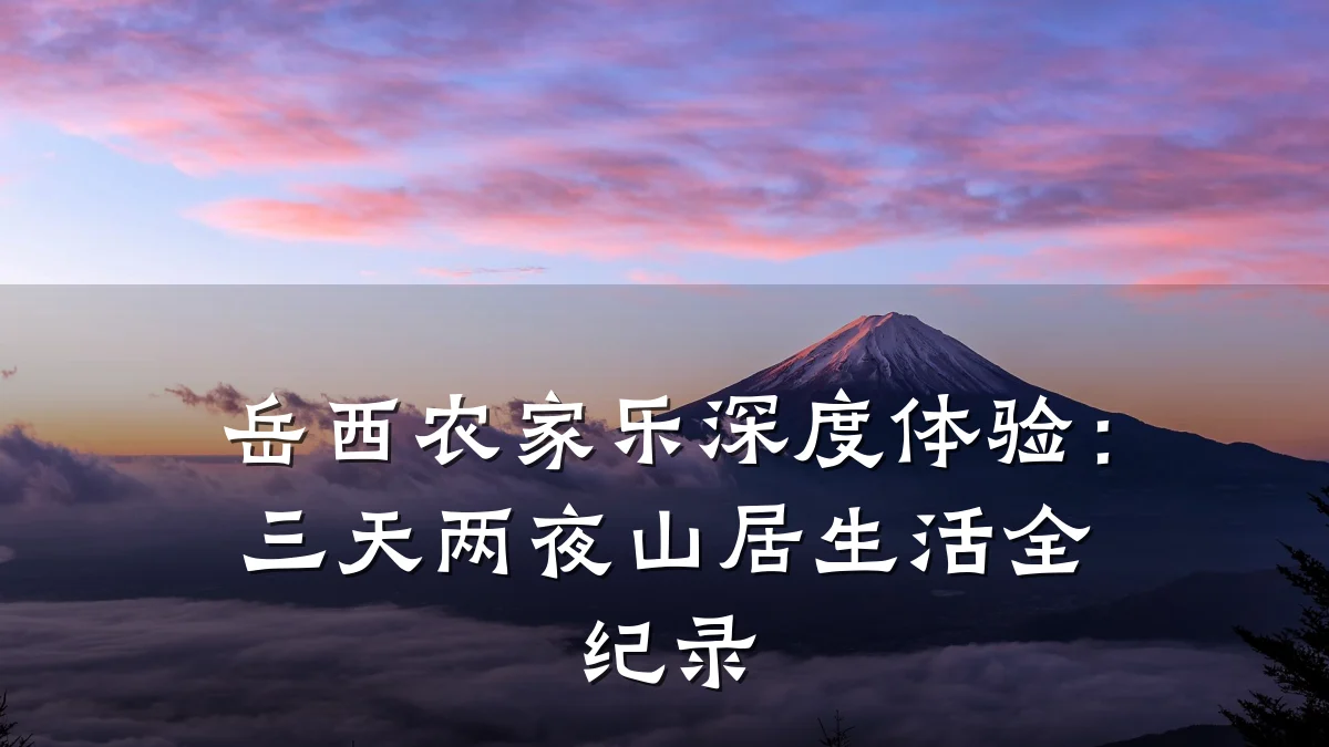 岳西农家乐深度体验:三天两夜山居生活全纪录