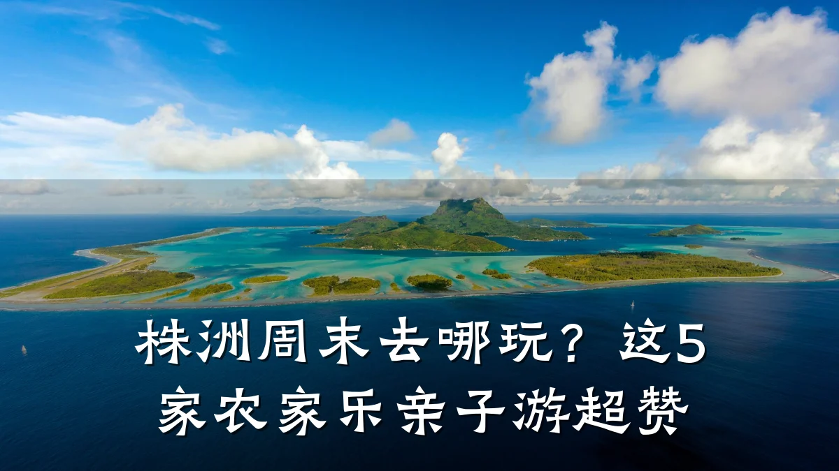 株洲周末去哪玩？这5家农家乐亲子游超赞