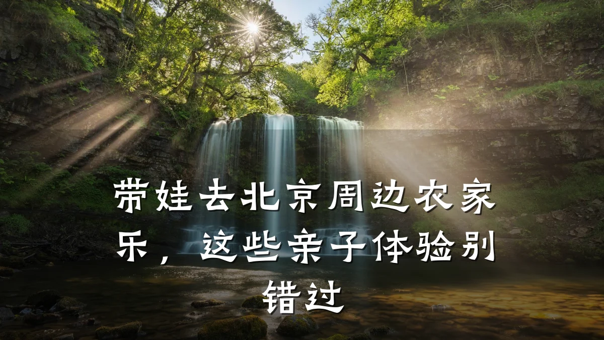 带娃去北京周边农家乐,这些亲子体验别错过