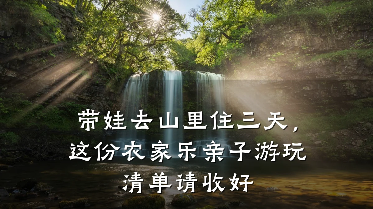 带娃去山里住三天，这份农家乐亲子游玩清单请收好