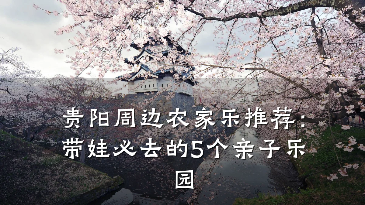 贵阳周边农家乐推荐:带娃必去的5个亲子乐园