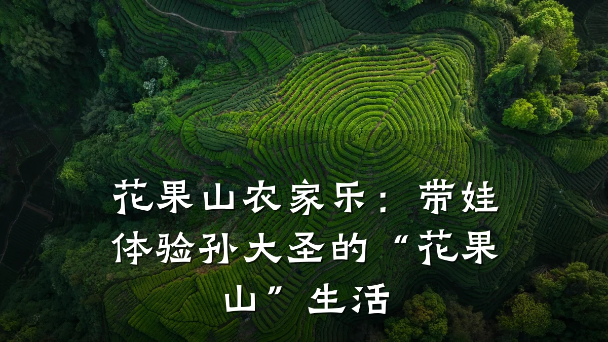 花果山农家乐:带娃体验孙大圣的“花果山”生活
