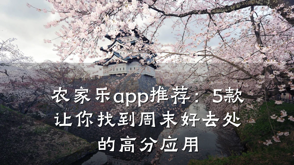 农家乐app推荐:5款让你找到周末好去处的高分应用