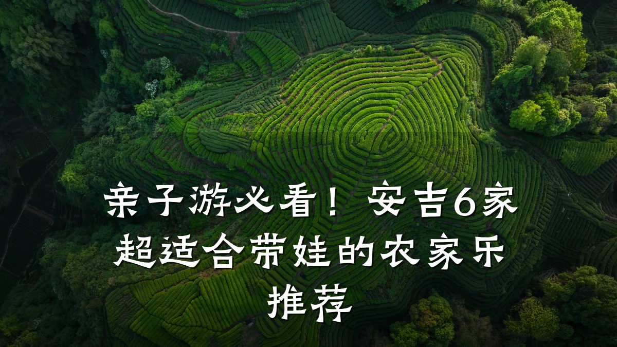 亲子游必看!安吉6家超适合带娃的农家乐推荐