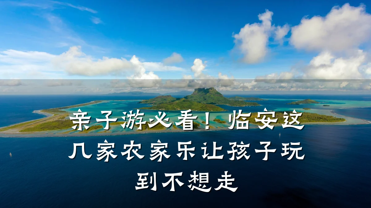 亲子游必看!临安这几家农家乐让孩子玩到不想走