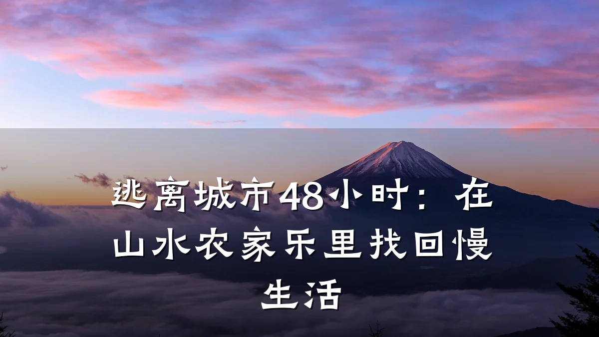 逃离城市48小时:在山水农家乐里找回慢生活