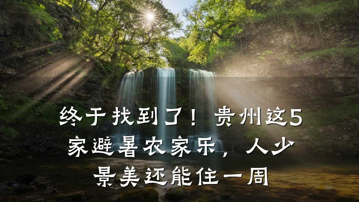 终于找到了!贵州这5家避暑农家乐,人少景美还能住一周