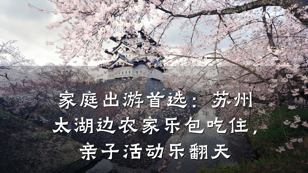 家庭出游首选:苏州太湖边农家乐包吃住,亲子活动乐翻天