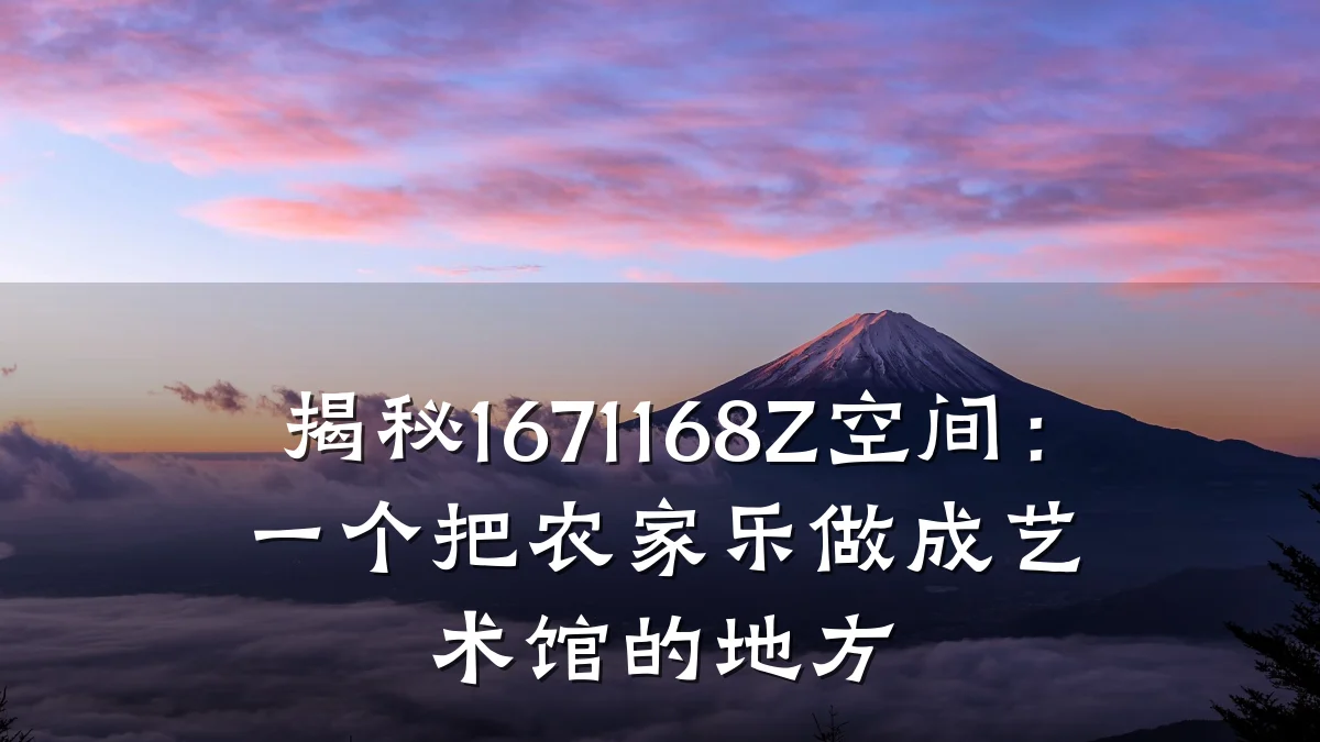 揭秘1671168Z空间:一个把农家乐做成艺术馆的地方