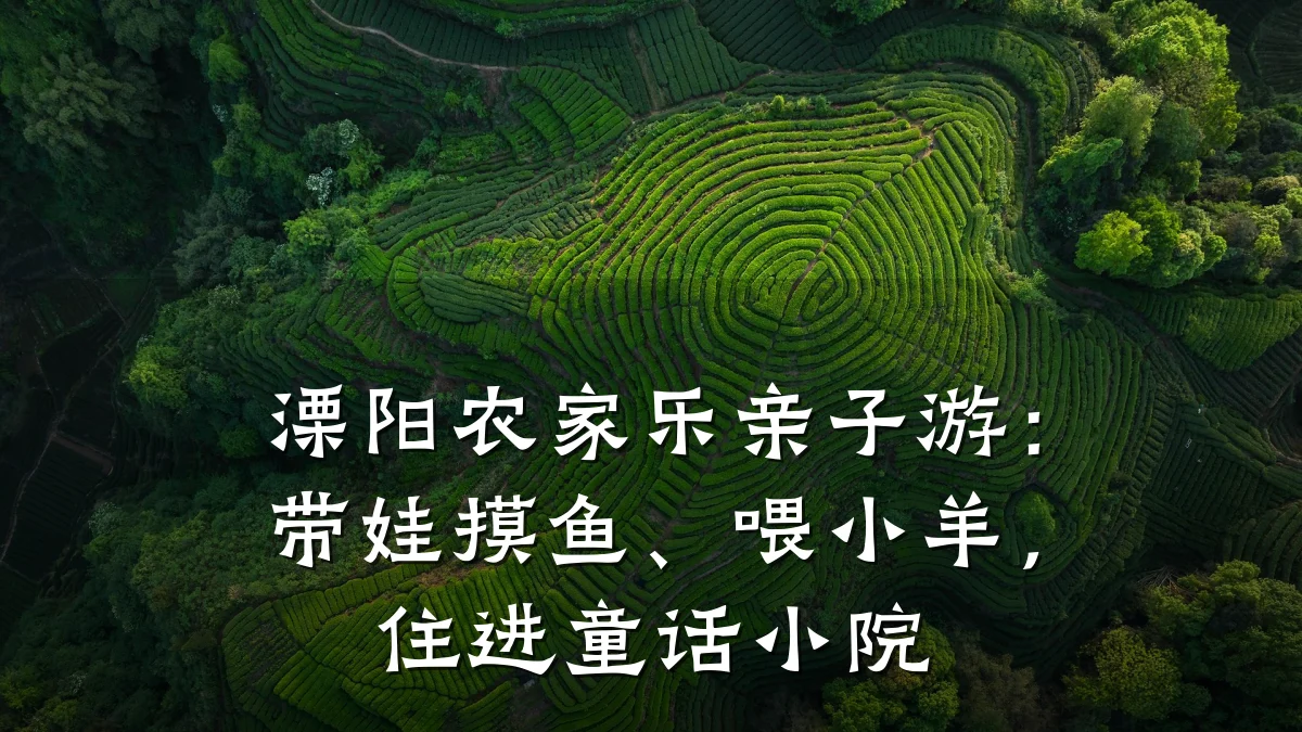 溧阳农家乐亲子游:带娃摸鱼、喂小羊,住进童话小院