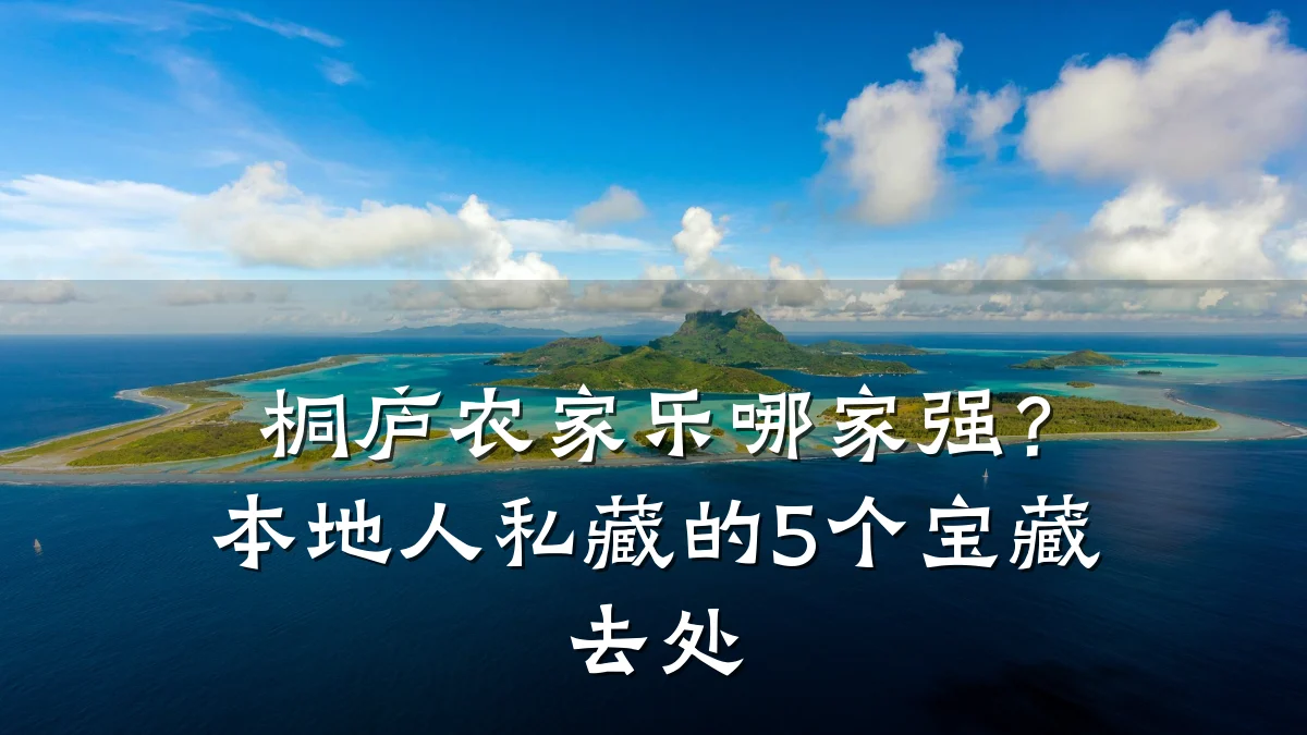 桐庐农家乐哪家强?本地人私藏的5个宝藏去处