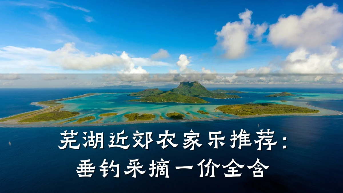 芜湖近郊农家乐推荐:垂钓采摘一价全含