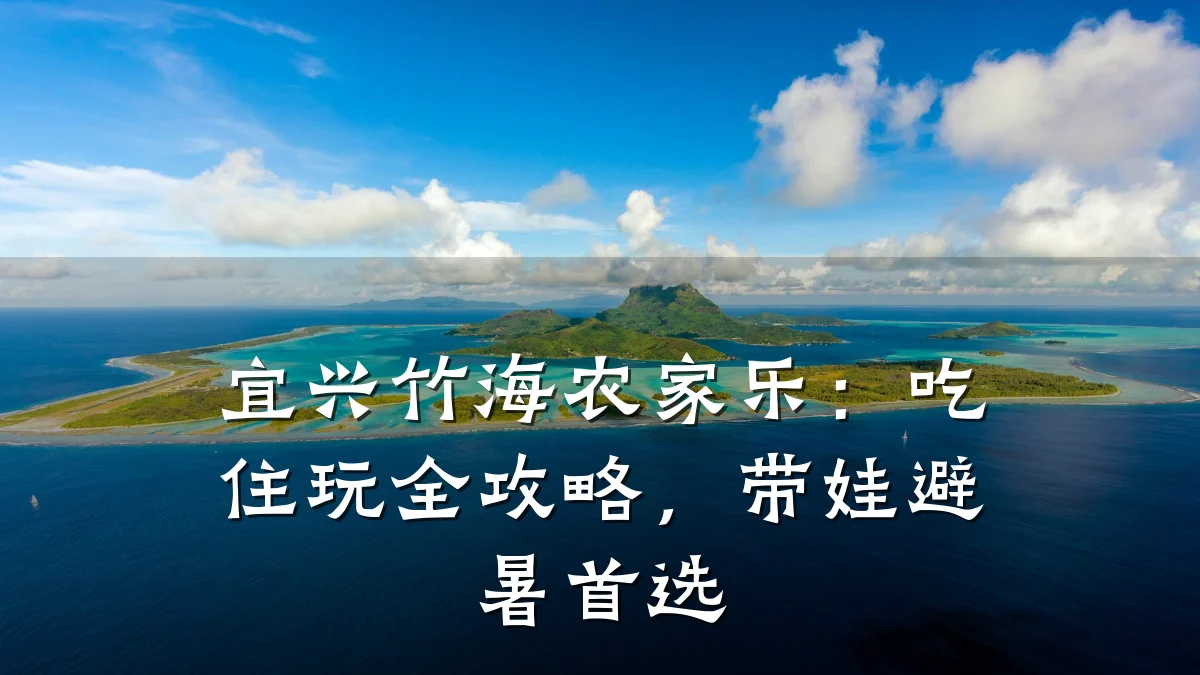 宜兴竹海农家乐:吃住玩全攻略,带娃避暑首选