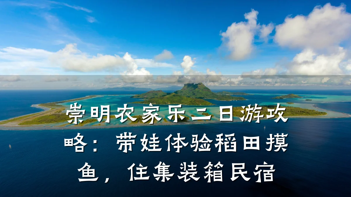崇明农家乐二日游攻略:带娃体验稻田摸鱼,住集装箱民宿