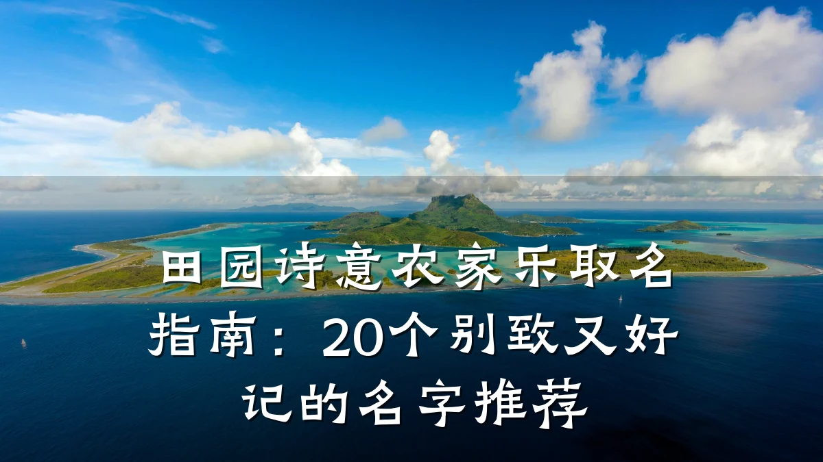 田园诗意农家乐取名指南:20个别致又好记的名字推荐