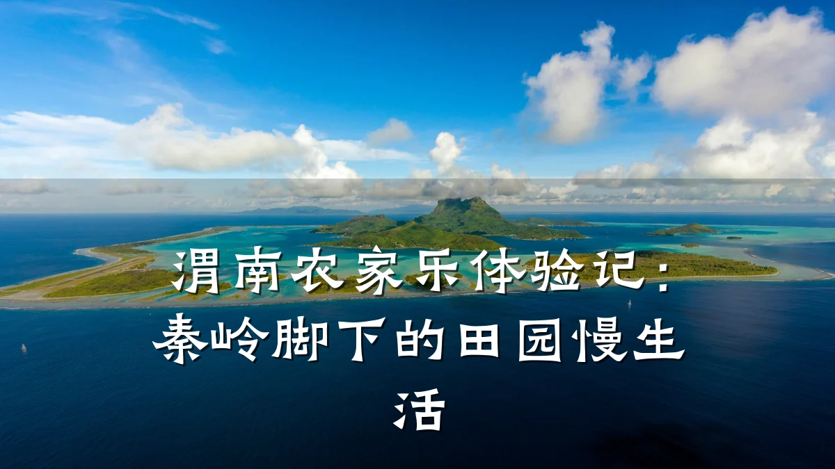 渭南农家乐体验记:秦岭脚下的田园慢生活