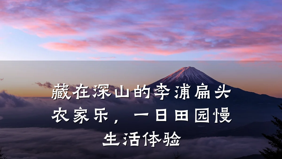 藏在深山的李浦扁头农家乐,一日田园慢生活体验