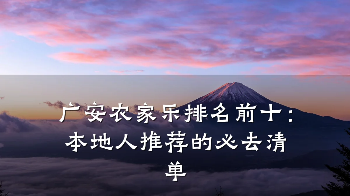 广安农家乐排名前十:本地人推荐的必去清单