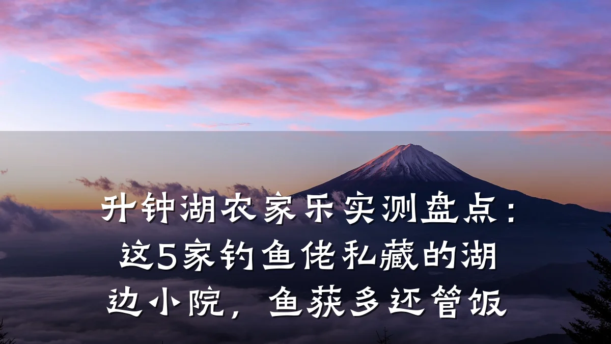 升钟湖农家乐实测盘点:这5家钓鱼佬私藏的湖边小院,鱼获多还管饭
