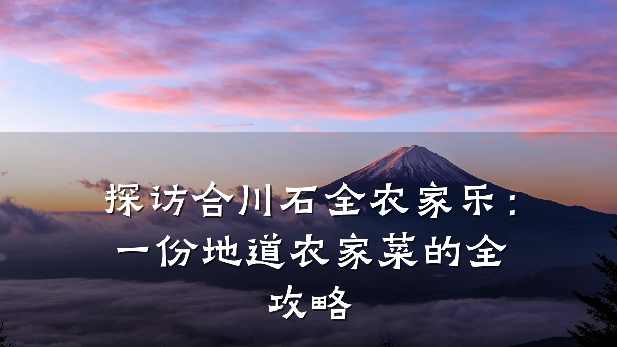 探访合川石全农家乐:一份地道农家菜的全攻略