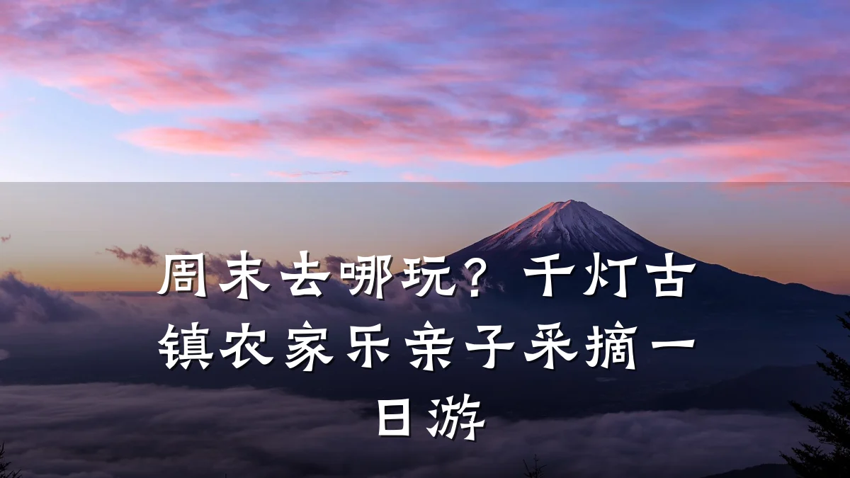 周末去哪玩?千灯古镇农家乐亲子采摘一日游