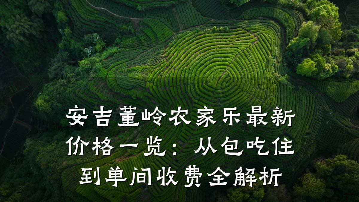 安吉董岭农家乐最新价格一览:从包吃住到单间收费全解析
