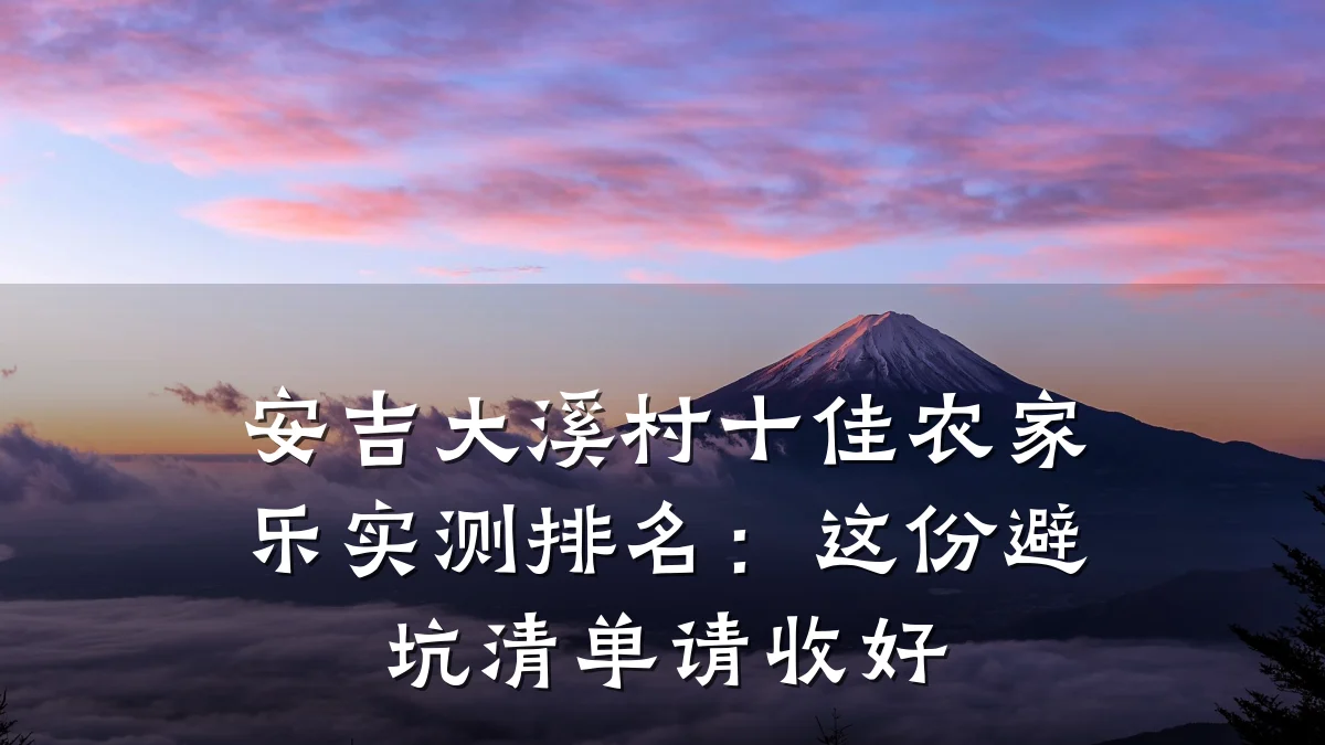 安吉大溪村十佳农家乐实测排名:这份避坑清单请收好