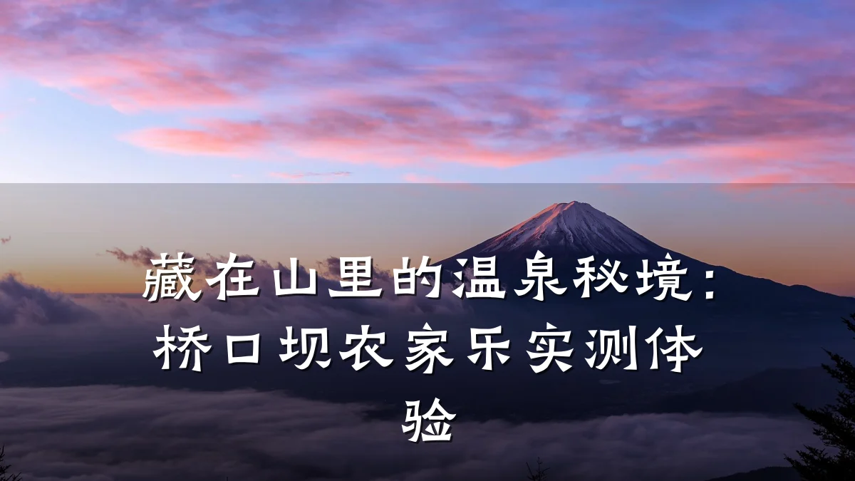 藏在山里的温泉秘境:桥口坝农家乐实测体验