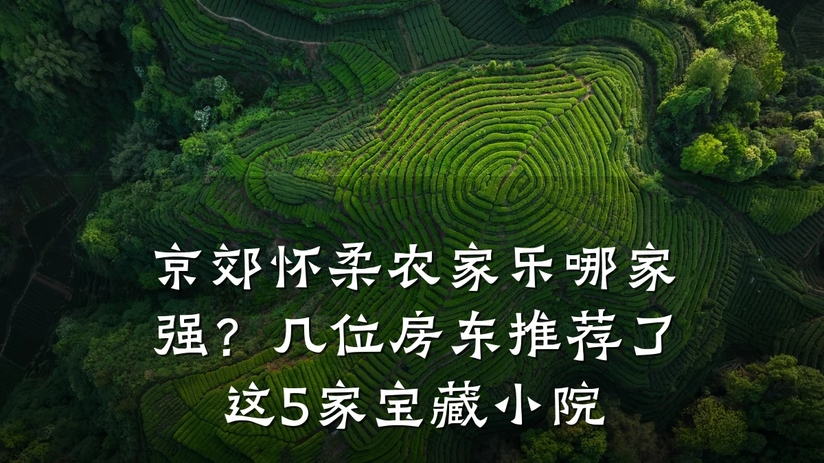 京郊怀柔农家乐哪家强?几位房东推荐了这5家宝藏小院