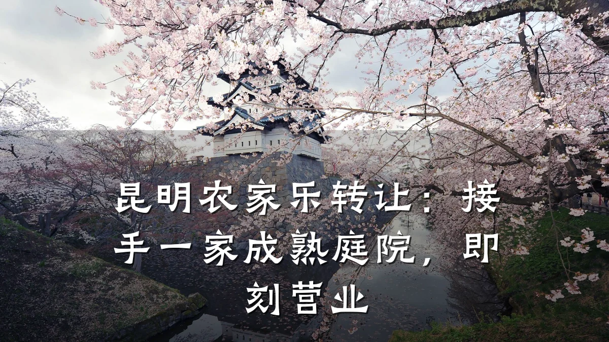昆明农家乐转让:接手一家成熟庭院,即刻营业