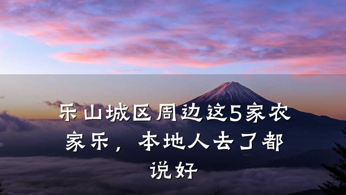 乐山城区周边这5家农家乐,本地人去了都说好