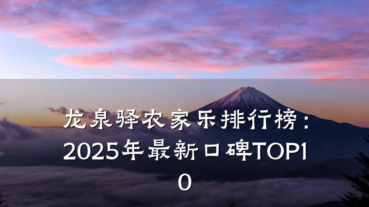 龙泉驿农家乐排行榜:2025年最新口碑TOP10