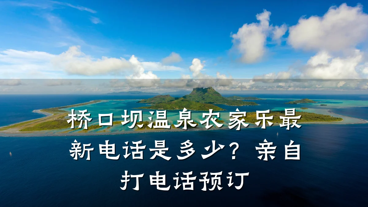 桥口坝温泉农家乐最新电话是多少？亲自打电话预订