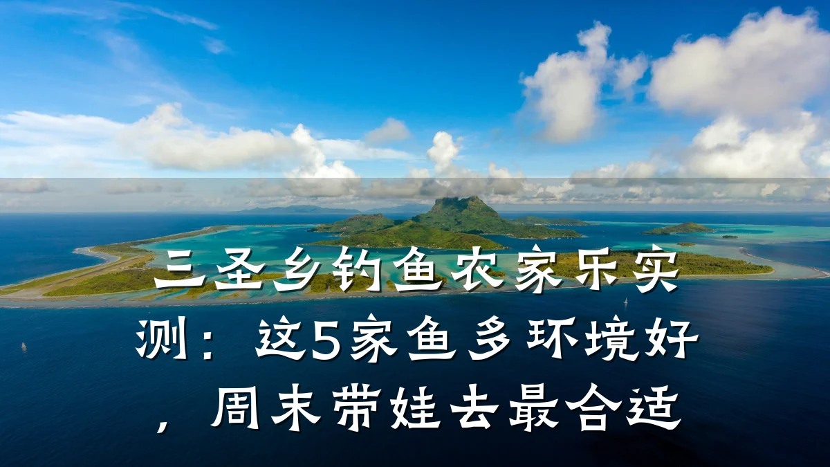 三圣乡钓鱼农家乐实测:这5家鱼多环境好,周末带娃去最合适