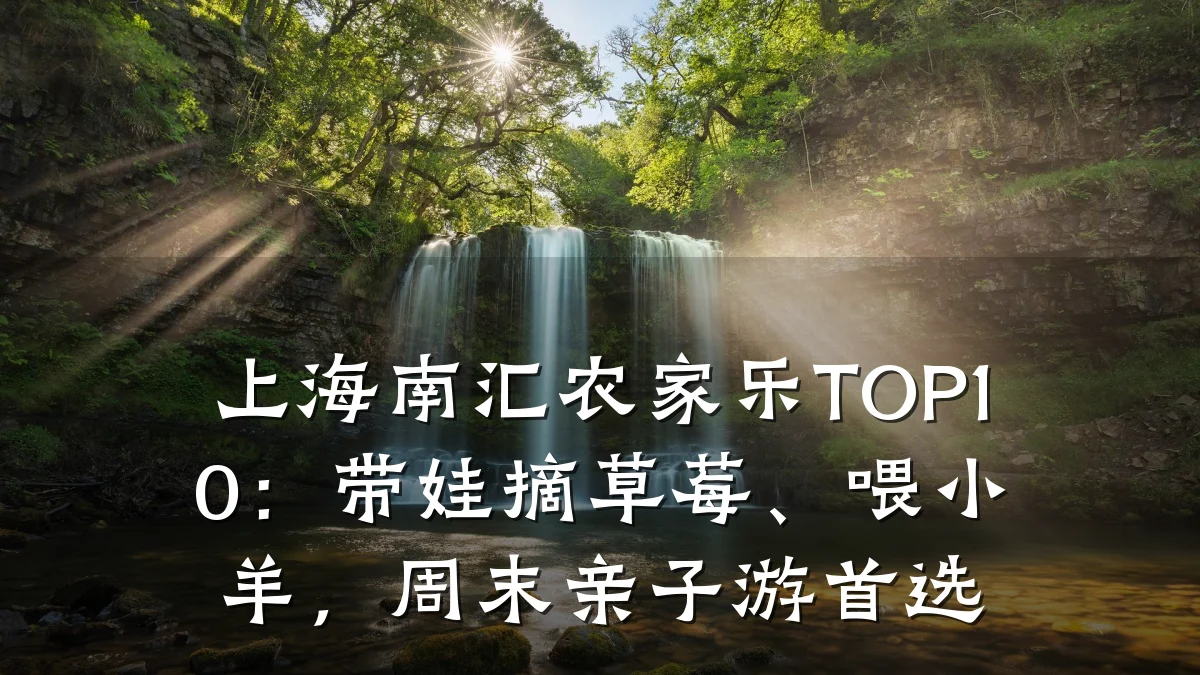 上海南汇农家乐TOP10:带娃摘草莓、喂小羊,周末亲子游首选